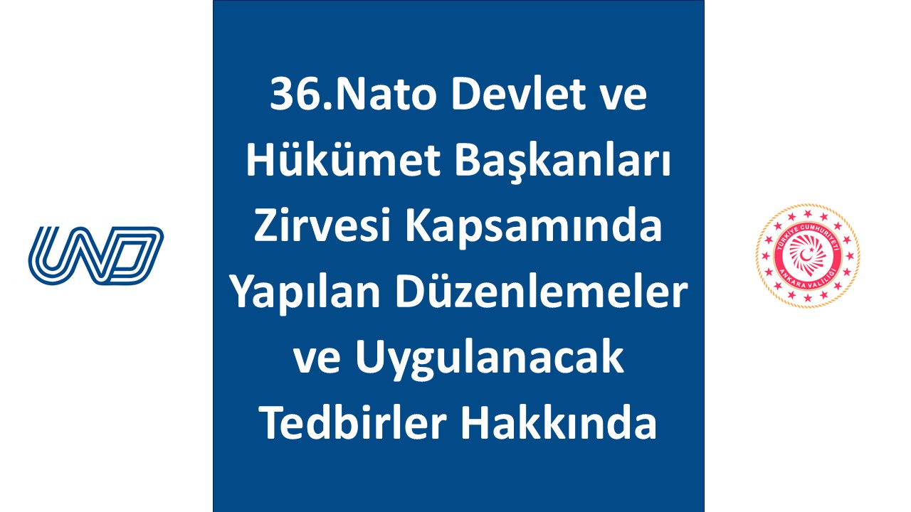 36.NATO DEVLET VE HÜKÜMET BAŞKANLARI ZİRVESİ KAPSAMINDA YAPILAN DÜZENLEMELER VE UYGULANACAK TEDBİRLER HAKKINDA