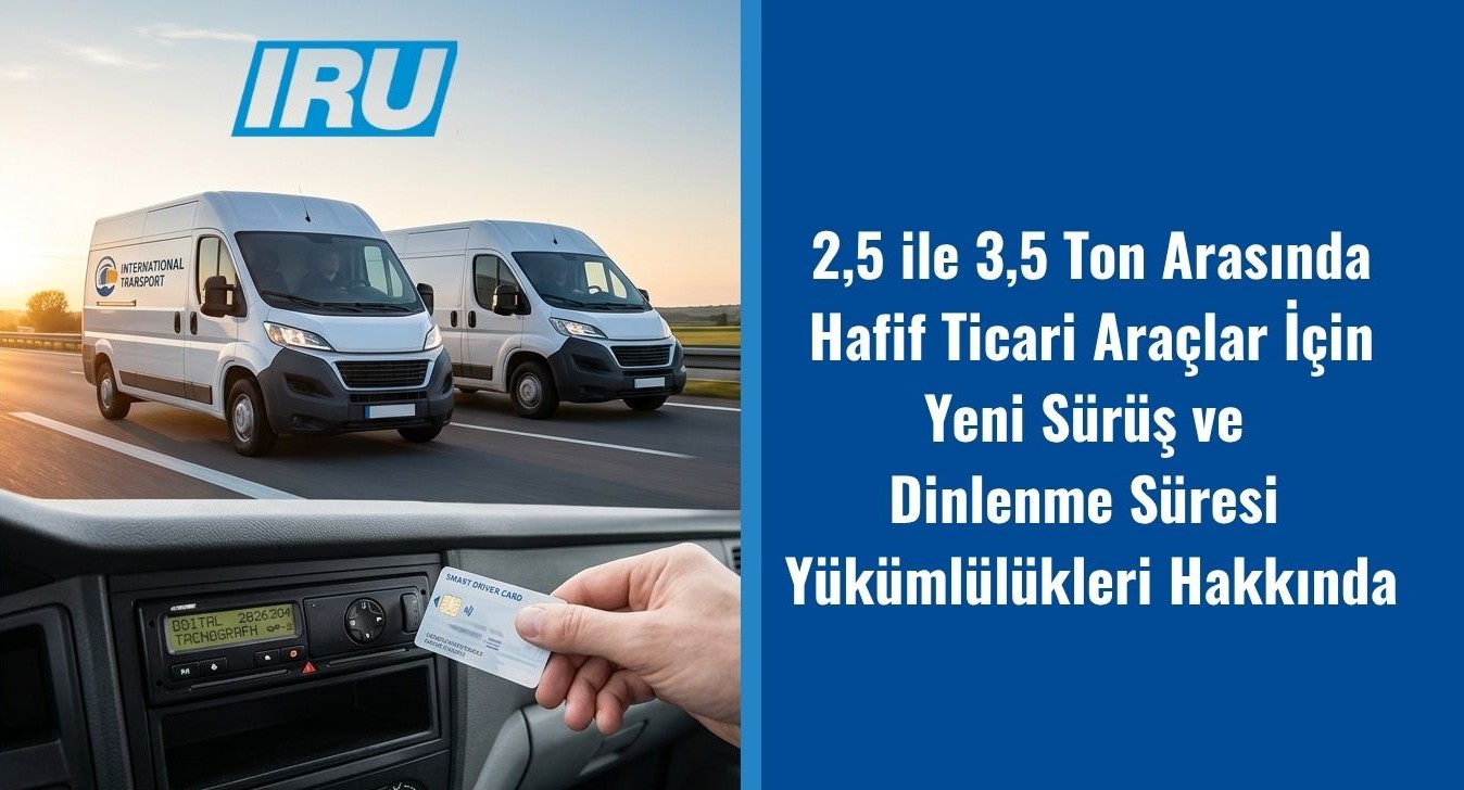 AVRUPA EKONOMİK ALANI (EEA): 2,5 İLE 3,5 TON ARASINDA HAFİF TİCARİ ARAÇLAR İÇİN YENİ SÜRÜŞ VE DİNLENME SÜRESİ YÜKÜMLÜLÜKLERİ HAKKINDA