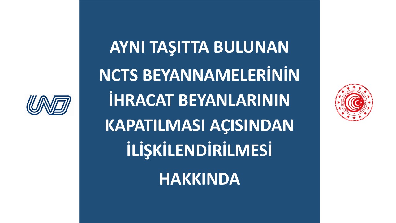 AYNI TAŞITTA BULUNAN NCTS BEYANNAMELERİNİN İHRACAT BEYANLARININ KAPATILMASI AÇISINDAN İLİŞKİLENDİRİLMESİ HAKKINDA BİLGİLENDİRME
