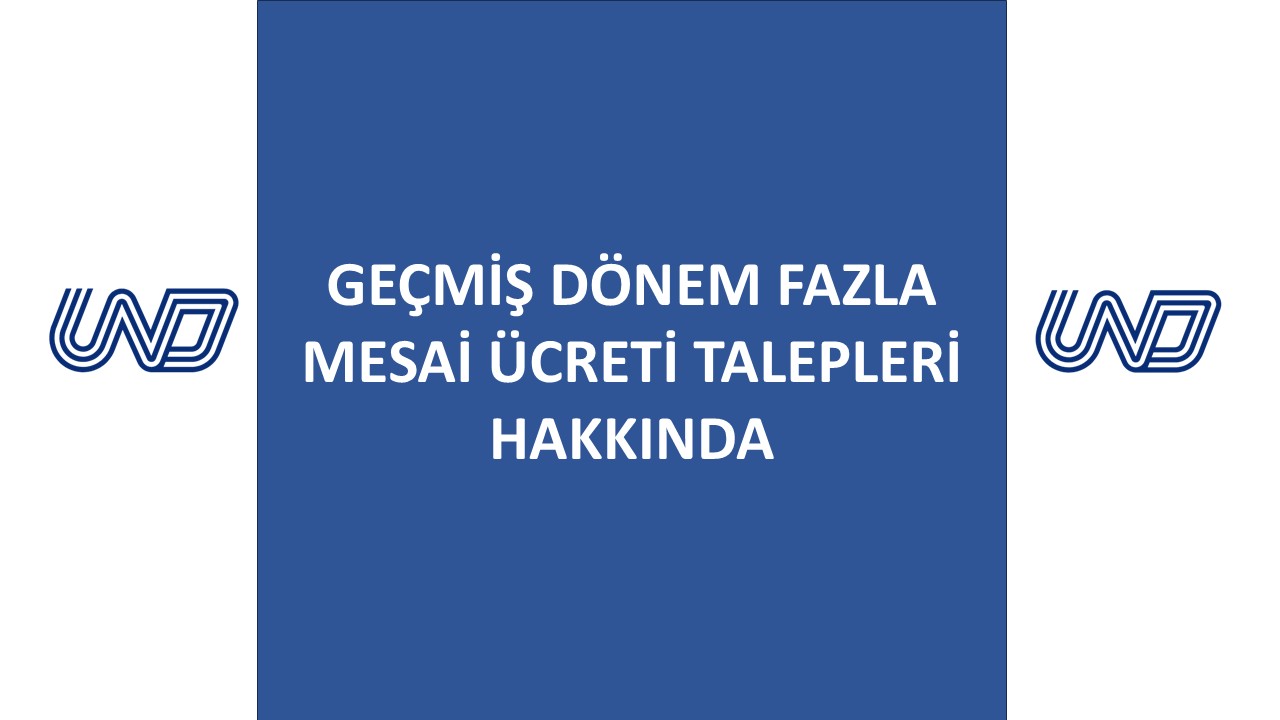 GEÇMİŞ DÖNEM FAZLA MESAİ ÜCRETİ TALEPLERİ HAKKINDA
