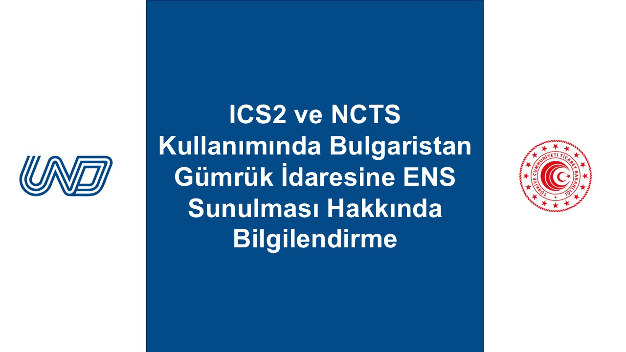 HATIRLATMA: ICS2 VE NCTS KULLANIMINDA BULGARİSTAN GÜMRÜK İDARESİNE ENS SUNULMASI HAKKINDA