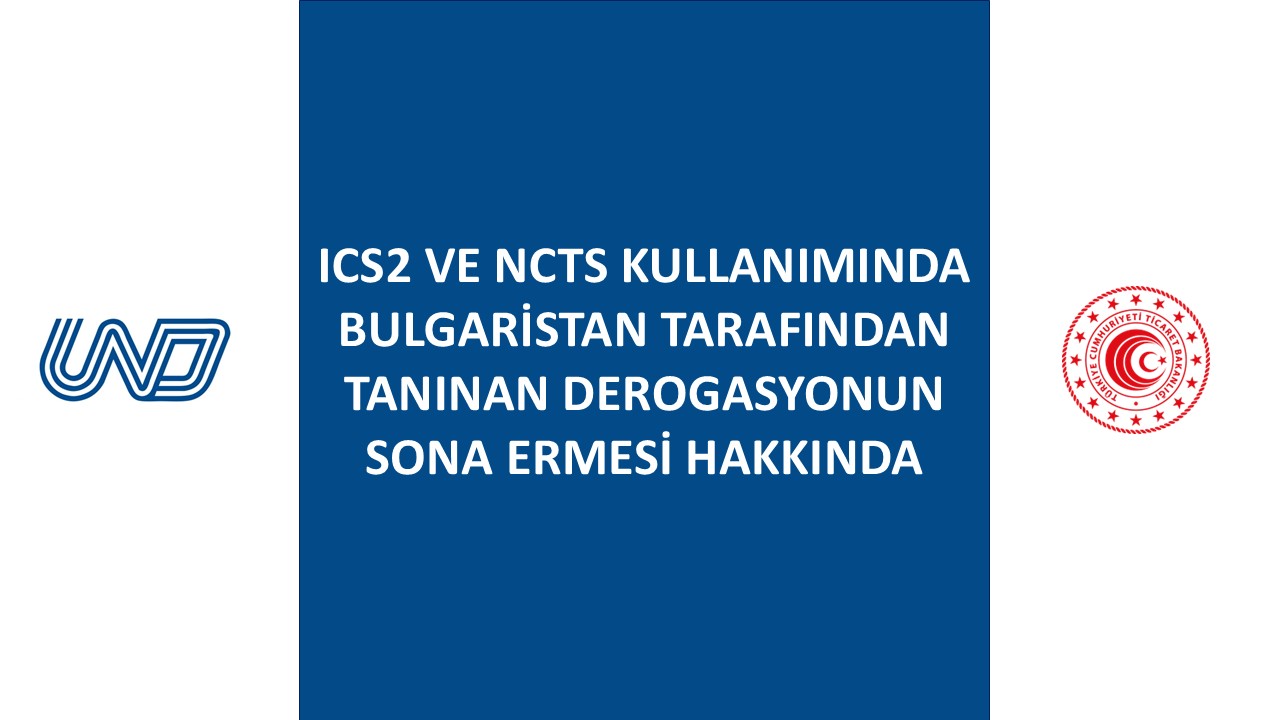 ICS2 VE NCTS KULLANIMINDA BULGARİSTAN TARAFINDAN TANINAN DEROGASYONUN SONA ERMESİ HAKKINDA