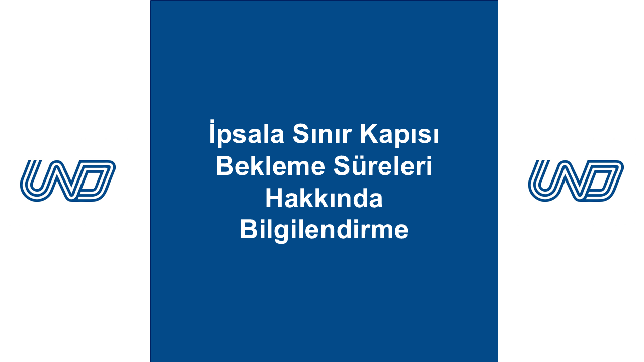 İPSALA SINIR KAPISI BEKLEME SÜRELERİ HAKKINDA BİLGİLENDİRME