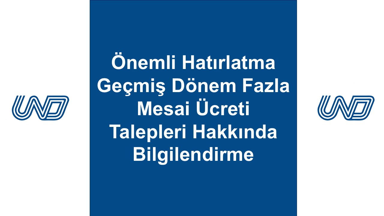 ÖNEMLİ HATIRLATMA: GEÇMİŞ DÖNEM FAZLA MESAİ ÜCRETİ TALEPLERİ HAKKINDA BİLGİLENDİRME