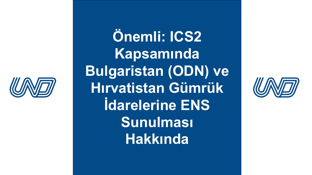ÖNEMLİ: ICS2 KAPSAMINDA BULGARİSTAN (ODN) VE HIRVATİSTAN GÜMRÜK İDARELERİNE ENS SUNULMASI HAKKINDA