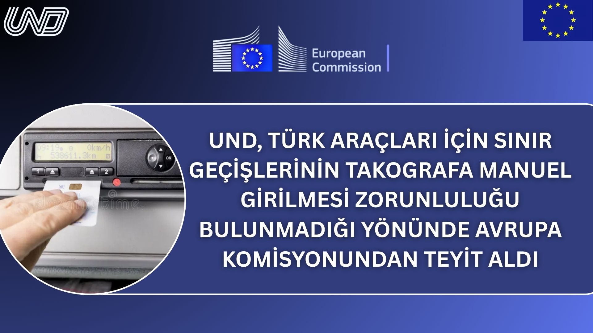 UND, TÜRK ARAÇLARI İÇİN SINIR GEÇİŞLERİNİN TAKOGRAFA MANUEL GİRİLMESİ ZORUNLULUĞU BULUNMADIĞI YÖNÜNDE AVRUPA KOMİSYONUNDAN TEYİT ALDI